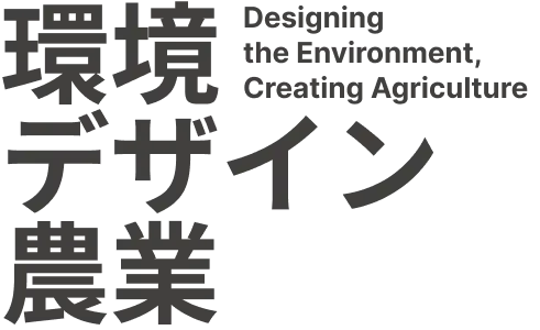 環境デザイン農業 Designing the Environment, Creating Agriculture